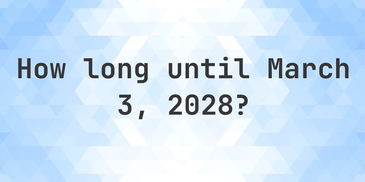 How Many Days Until March 3, 2028? - Calculatio