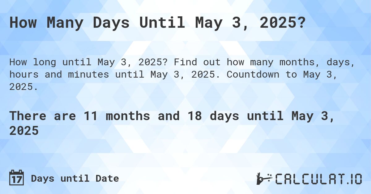 How Many Days Until May 3, 2025?. Find out how many months, days, hours and minutes until May 3, 2025. Countdown to May 3, 2025.