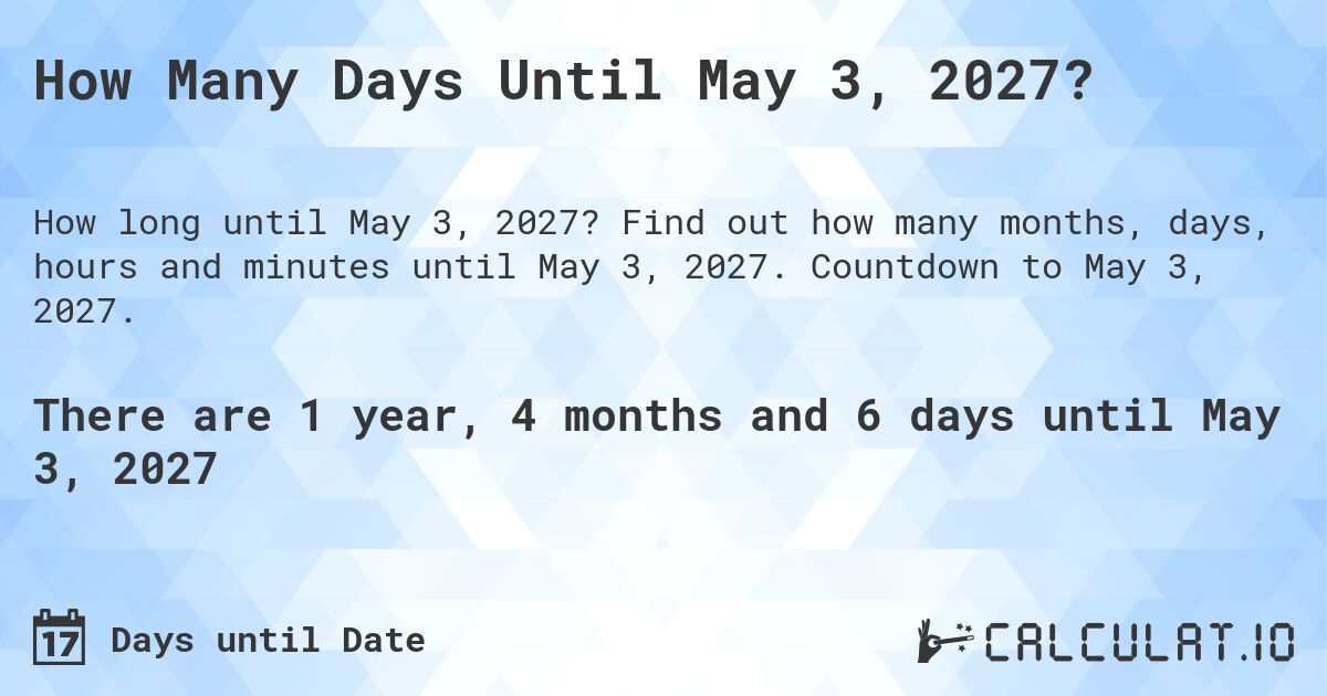 How Many Days Until May 3, 2027?. Find out how many months, days, hours and minutes until May 3, 2027. Countdown to May 3, 2027.