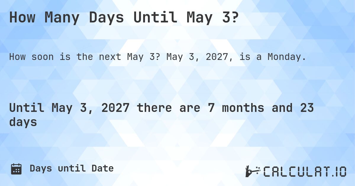 How Many Days Until May 3?. May 3, 2027, is a Monday.