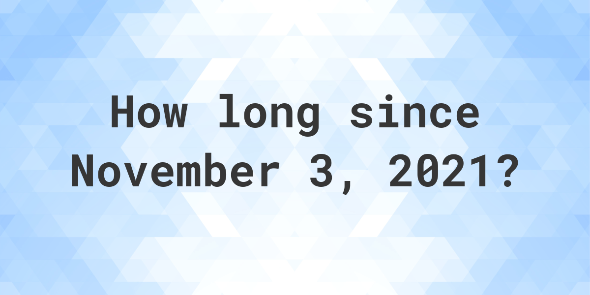 How Many Days Ago Was November 3 2021 Calculatio