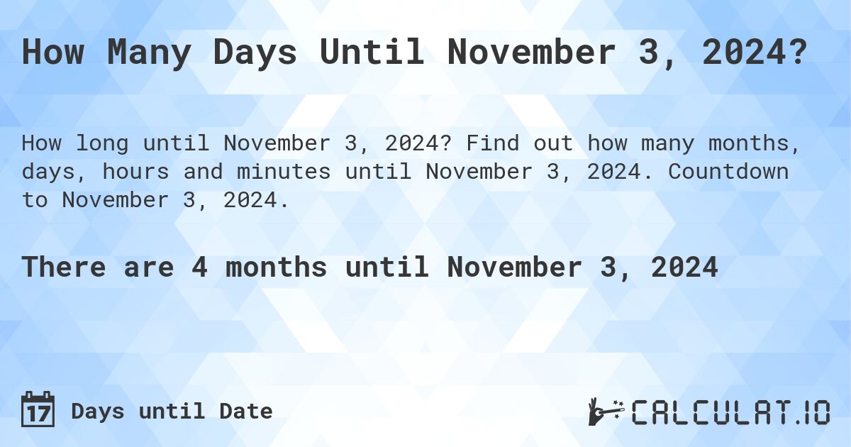 How Many Days Until November 3, 2024?. Find out how many months, days, hours and minutes until November 3, 2024. Countdown to November 3, 2024.