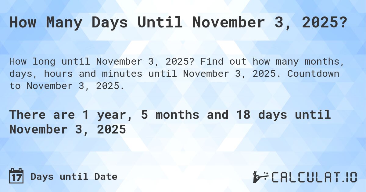 How Many Days Until November 3, 2025?. Find out how many months, days, hours and minutes until November 3, 2025. Countdown to November 3, 2025.
