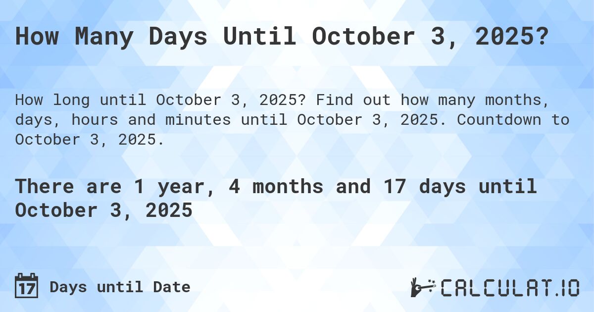 How Many Days Until October 3, 2025?. Find out how many months, days, hours and minutes until October 3, 2025. Countdown to October 3, 2025.