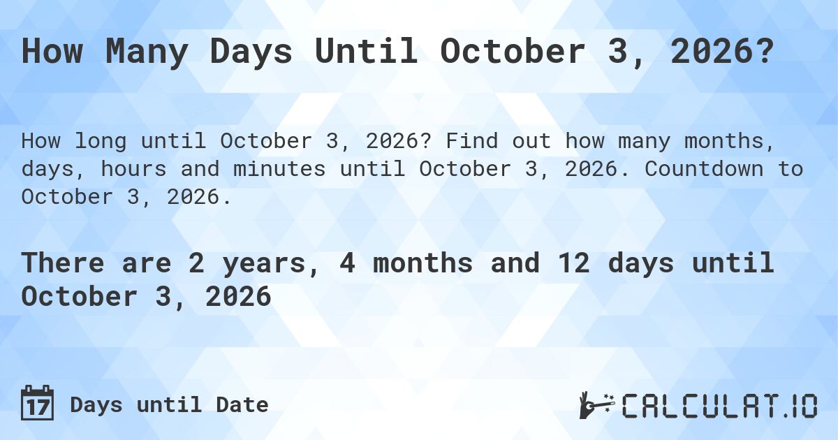 How Many Days Until October 3, 2026?. Find out how many months, days, hours and minutes until October 3, 2026. Countdown to October 3, 2026.