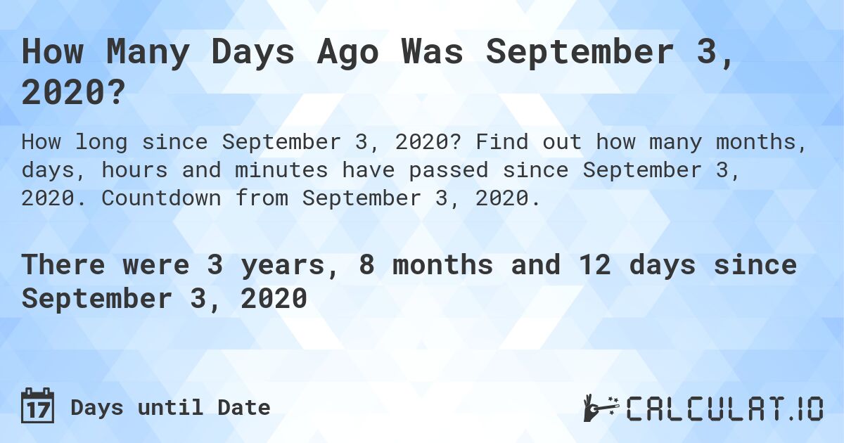 How Many Days Ago Was September 3, 2020?. Find out how many months, days, hours and minutes have passed since September 3, 2020. Countdown from September 3, 2020.
