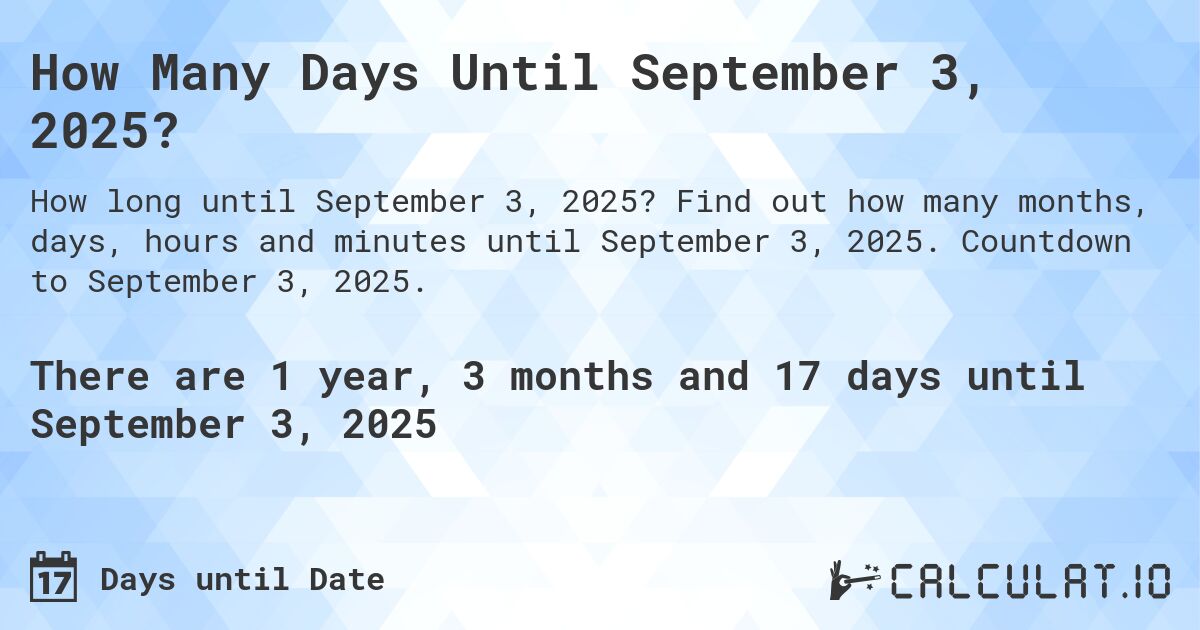 How Many Days Until September 3, 2025?. Find out how many months, days, hours and minutes until September 3, 2025. Countdown to September 3, 2025.