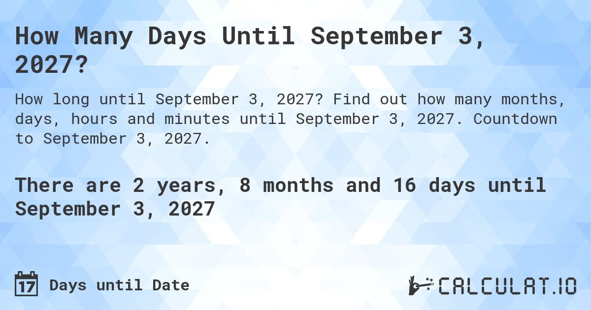 How Many Days Until September 3, 2027?. Find out how many months, days, hours and minutes until September 3, 2027. Countdown to September 3, 2027.