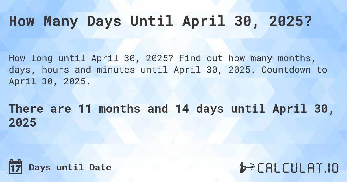 How Many Days Until April 30, 2025?. Find out how many months, days, hours and minutes until April 30, 2025. Countdown to April 30, 2025.