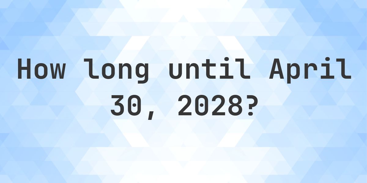 How Many Days Until April 30, 2028? - Calculatio