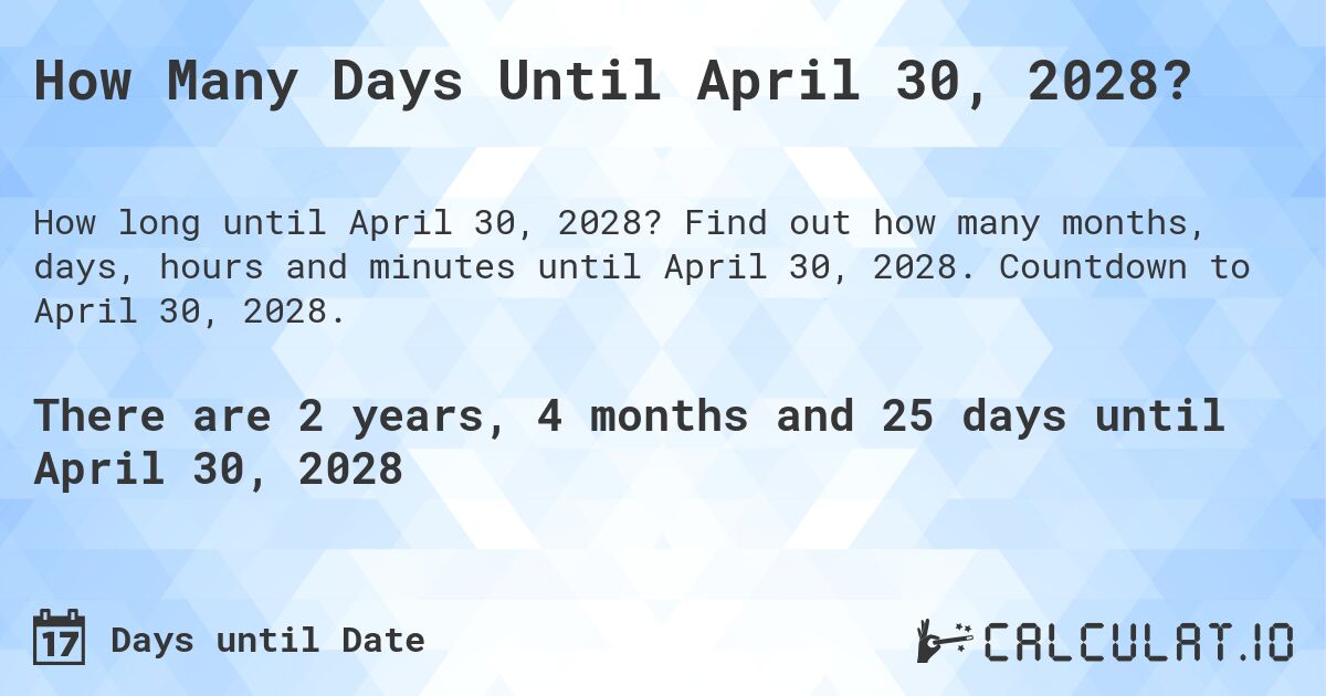 How Many Days Until April 30, 2028?. Find out how many months, days, hours and minutes until April 30, 2028. Countdown to April 30, 2028.