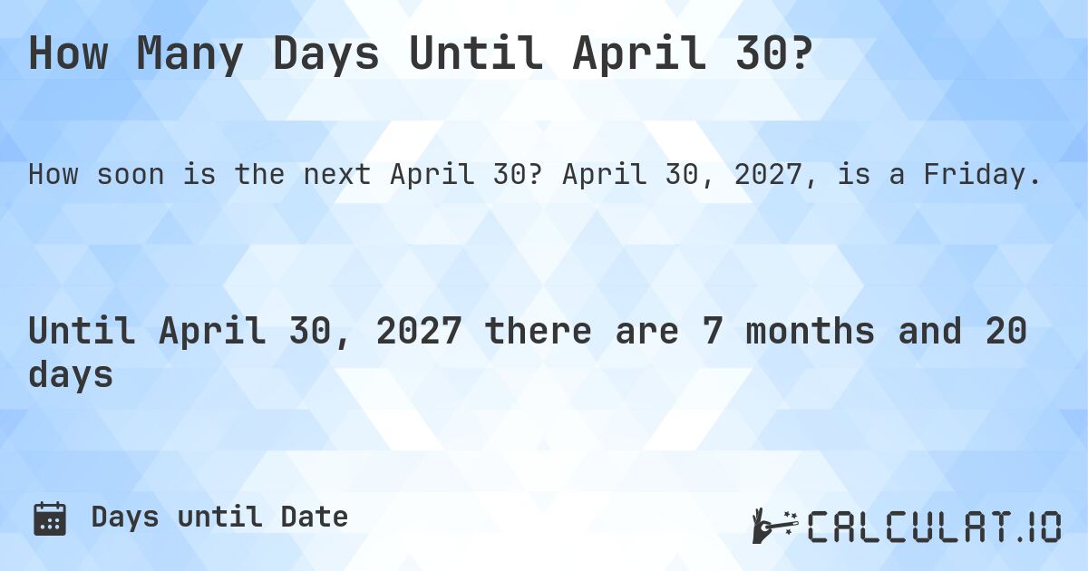 How Many Days Until April 30?. April 30, 2027, is a Friday.