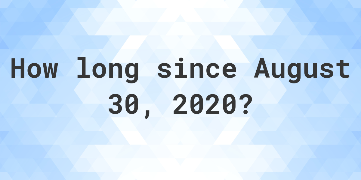 How Many Days Ago Was August 30, 2020? Calculatio