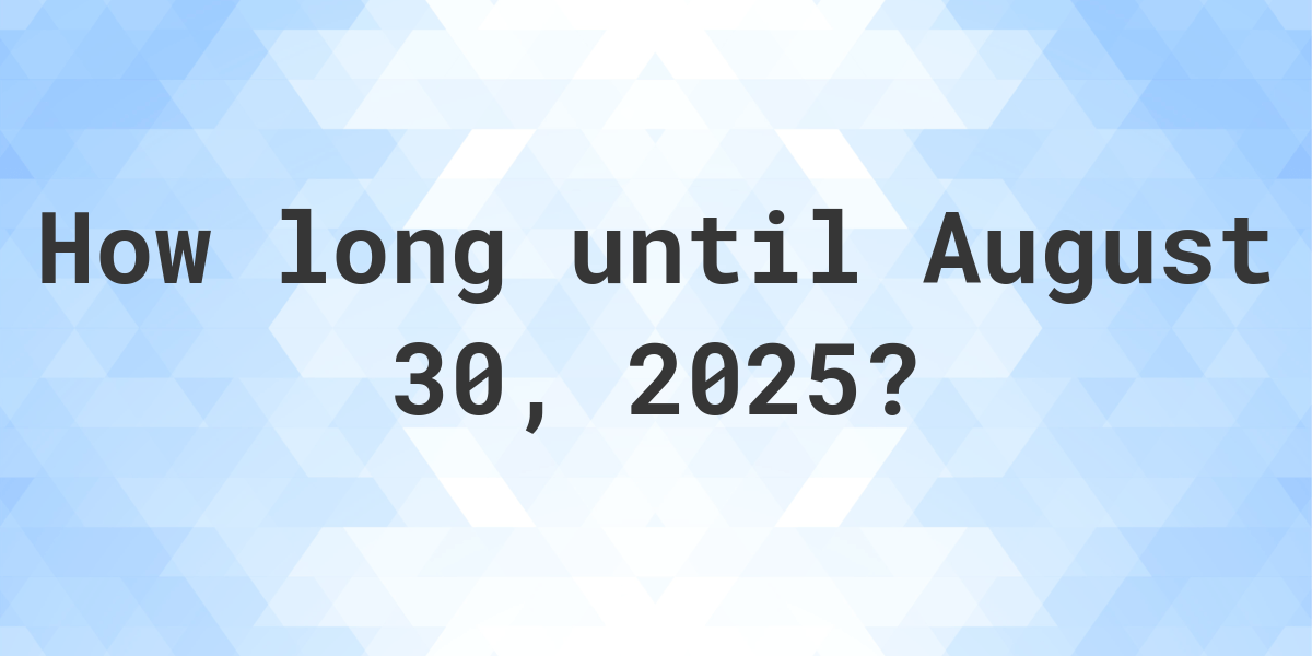 How Many Days Until August 30, 2025? Calculatio