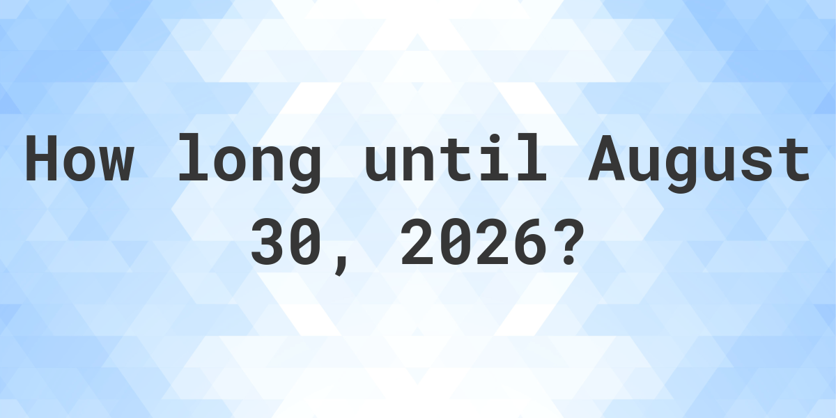 How Many Days Until August 30, 2026? Calculatio