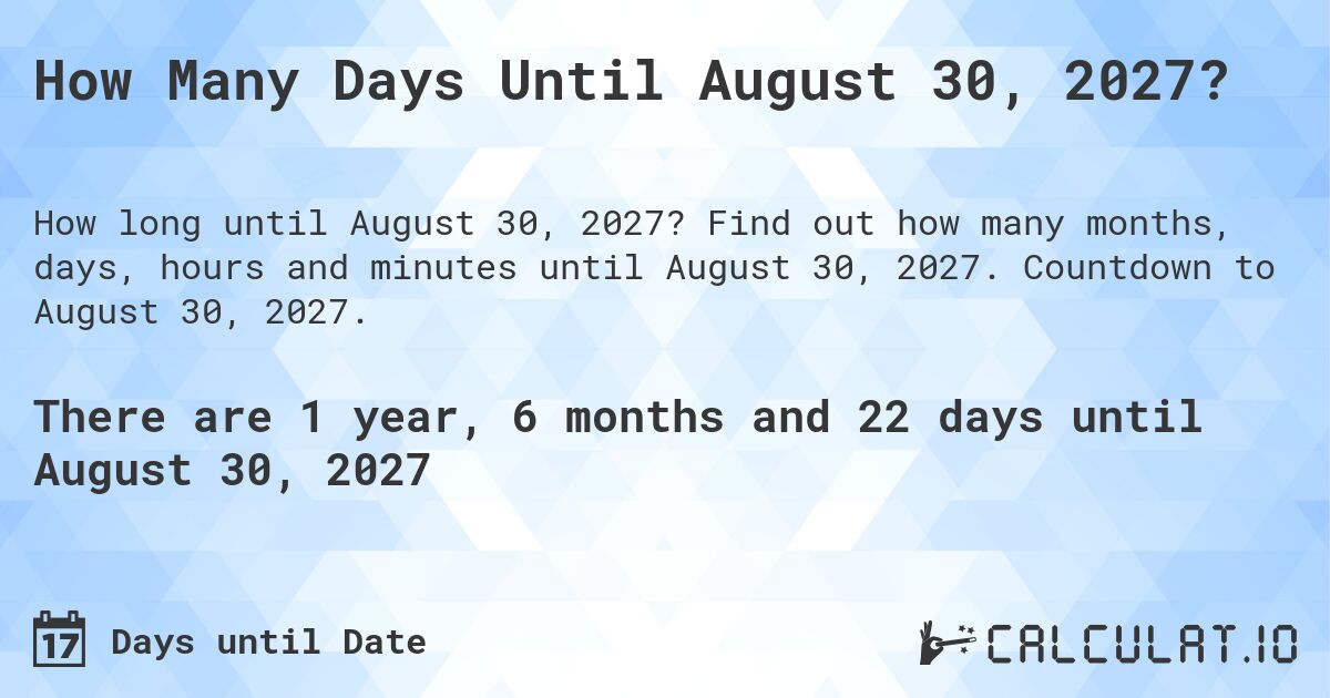 How Many Days Until August 30, 2027?. Find out how many months, days, hours and minutes until August 30, 2027. Countdown to August 30, 2027.