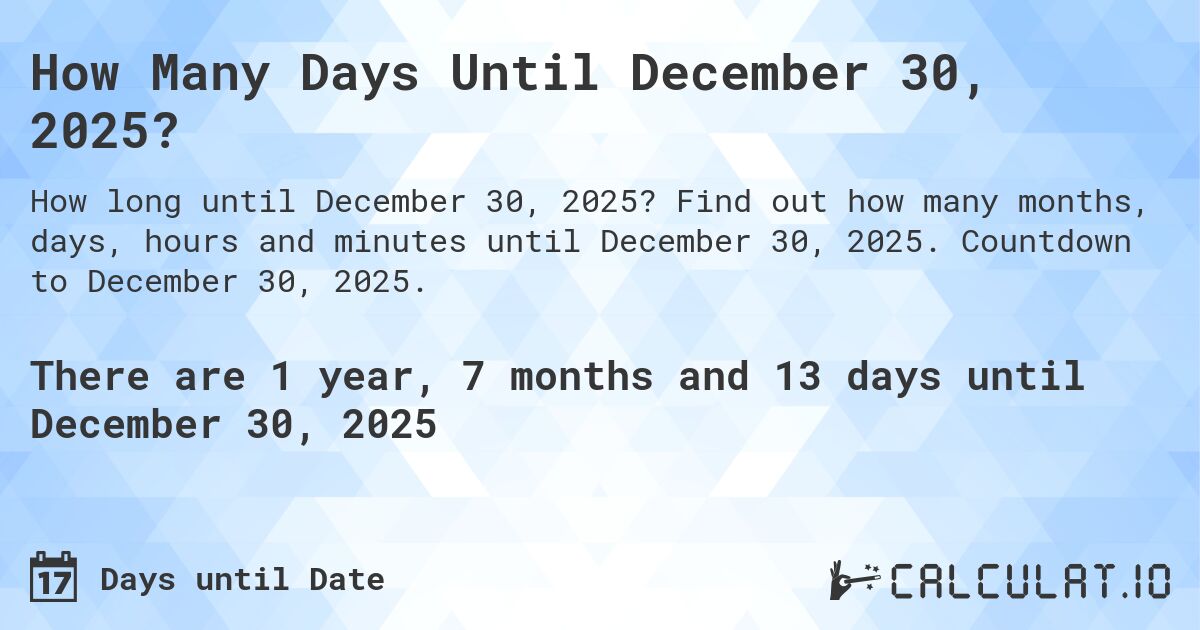 How Many Days Until December 30, 2025?. Find out how many months, days, hours and minutes until December 30, 2025. Countdown to December 30, 2025.