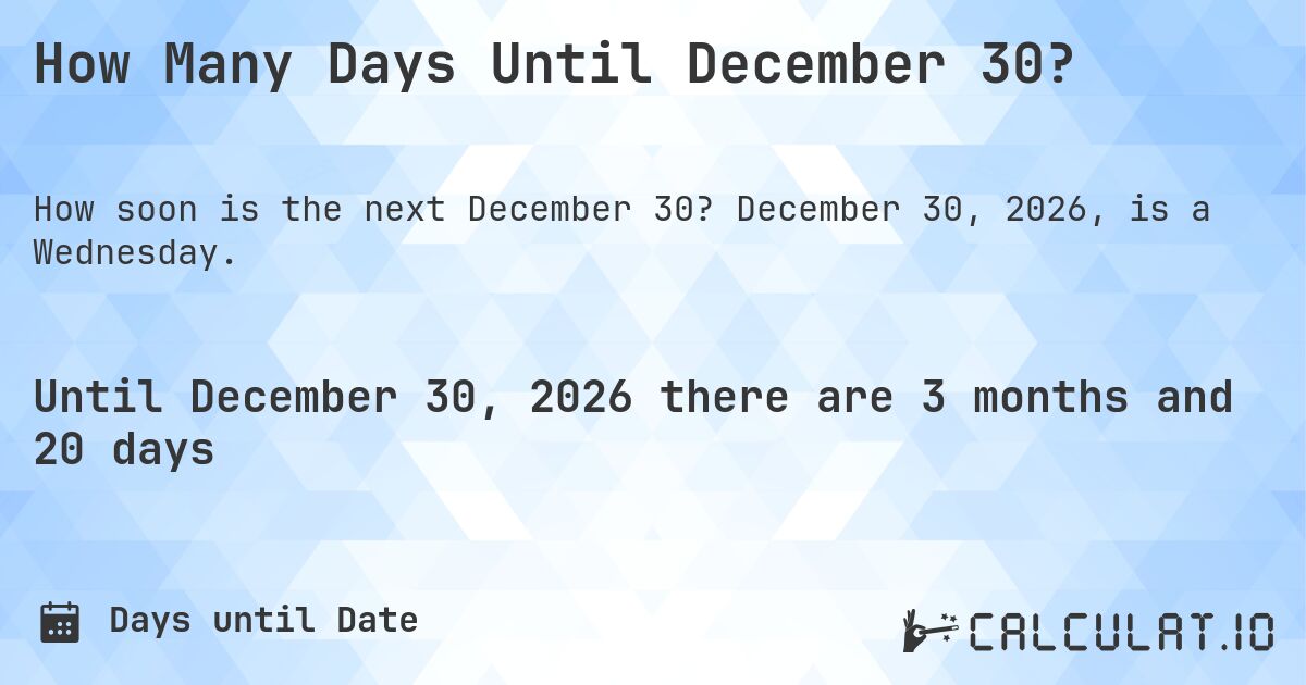 How Many Days Until December 30?. December 30, 2026, is a Wednesday.