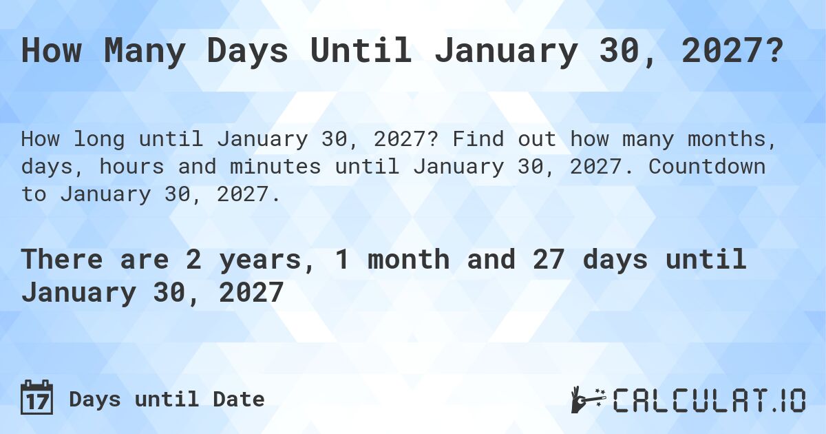 How Many Days Until January 30, 2027?. Find out how many months, days, hours and minutes until January 30, 2027. Countdown to January 30, 2027.