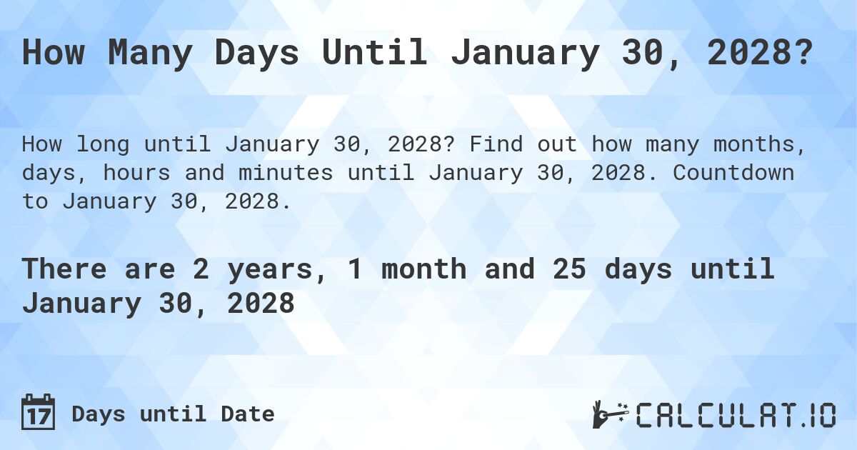 How Many Days Until January 30, 2028?. Find out how many months, days, hours and minutes until January 30, 2028. Countdown to January 30, 2028.