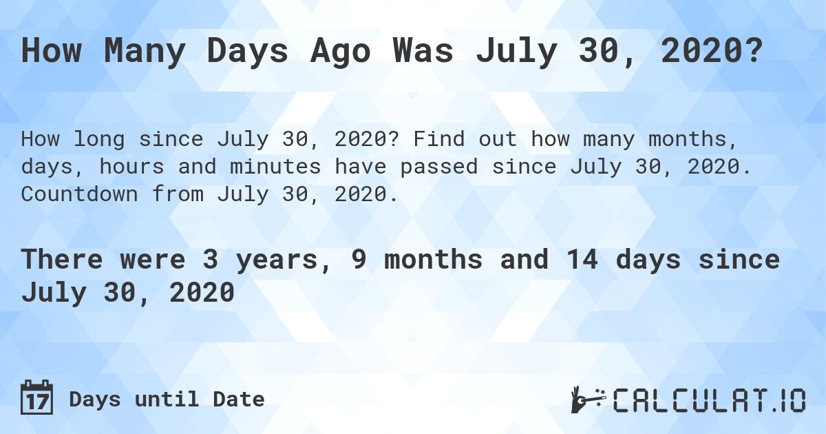 How Many Days Ago Was July 30, 2020?. Find out how many months, days, hours and minutes have passed since July 30, 2020. Countdown from July 30, 2020.
