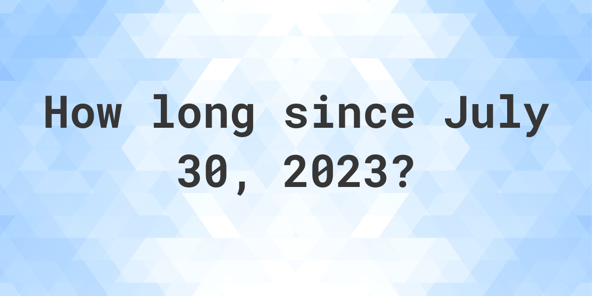 How Many Days Ago Was July 30, 2023? Calculatio