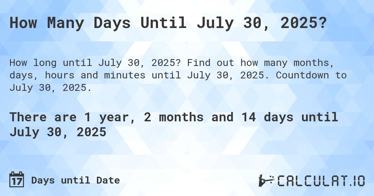 How Many Days Until July 30, 2025?. Find out how many months, days, hours and minutes until July 30, 2025. Countdown to July 30, 2025.