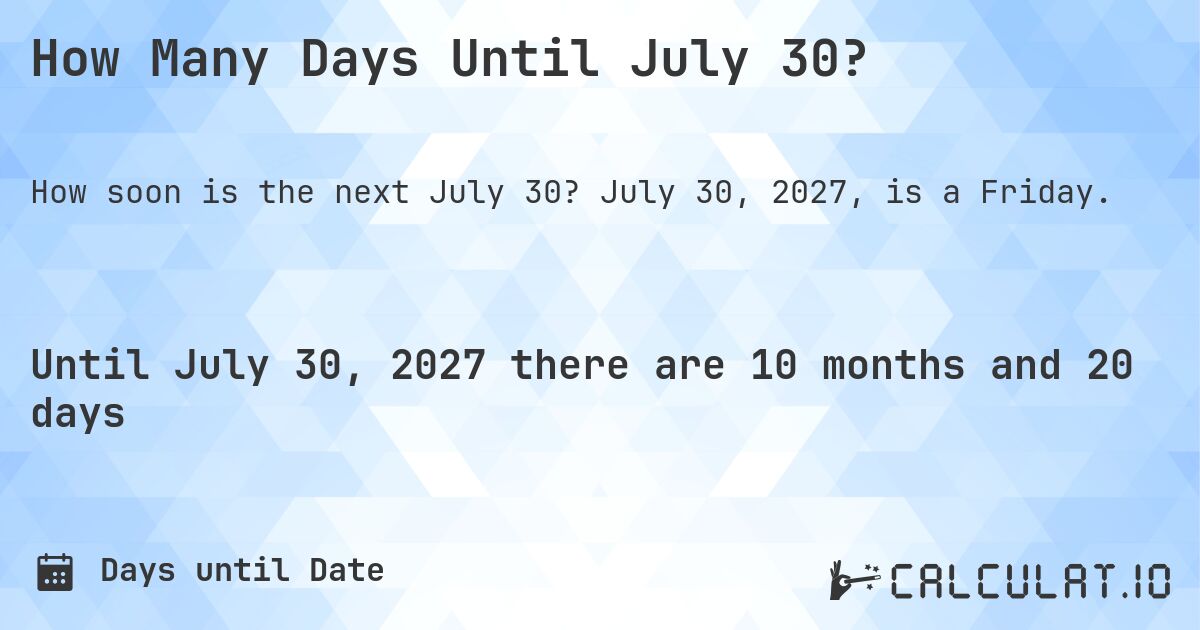 How Many Days Until July 30?. July 30, 2027, is a Friday.