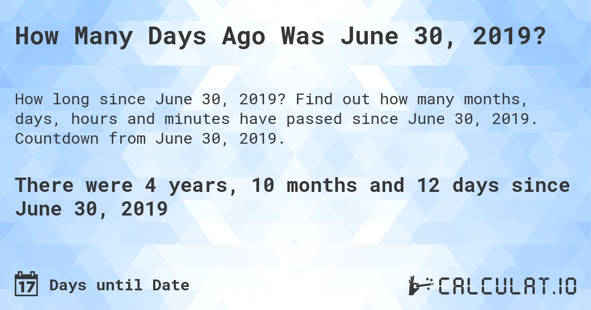 How Many Days Ago Was June 30, 2019?. Find out how many months, days, hours and minutes have passed since June 30, 2019. Countdown from June 30, 2019.
