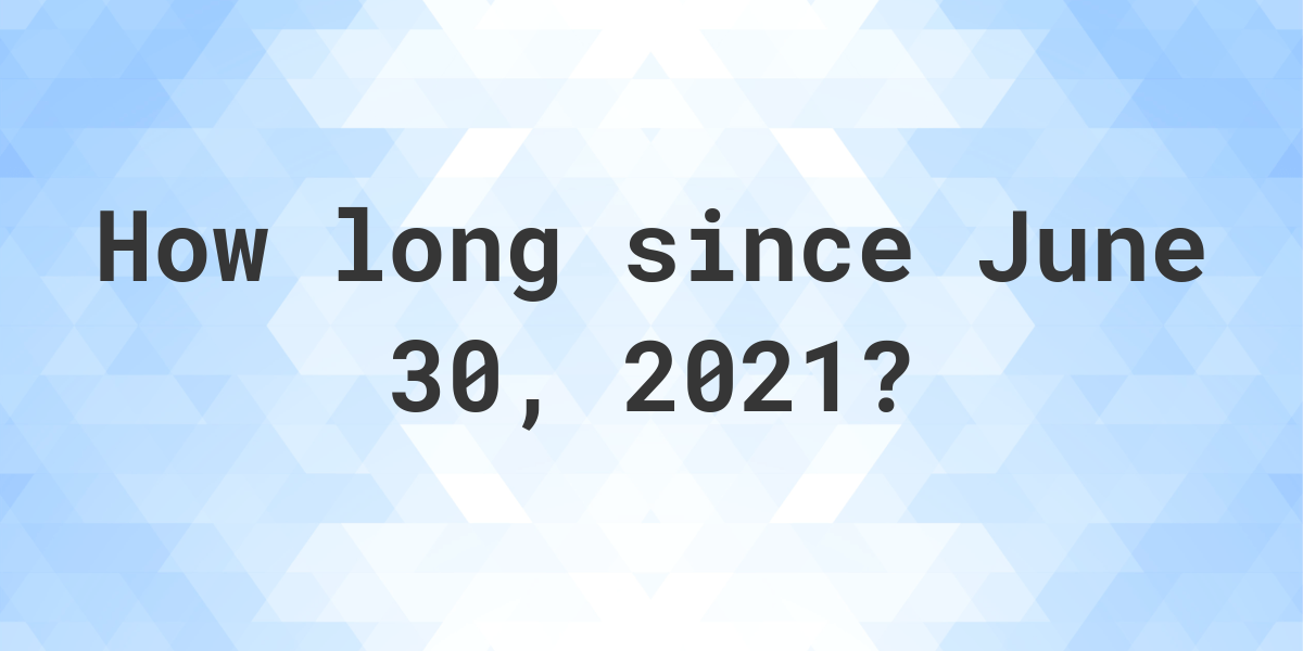 How Long Ago Was June 30 In Months