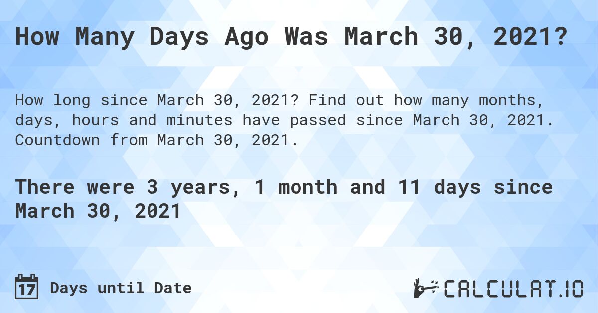 How Many Days Ago Was March 30, 2021?. Find out how many months, days, hours and minutes have passed since March 30, 2021. Countdown from March 30, 2021.