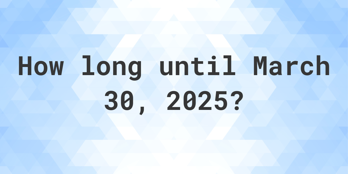 How Many Days Until March 30, 2025? Calculatio