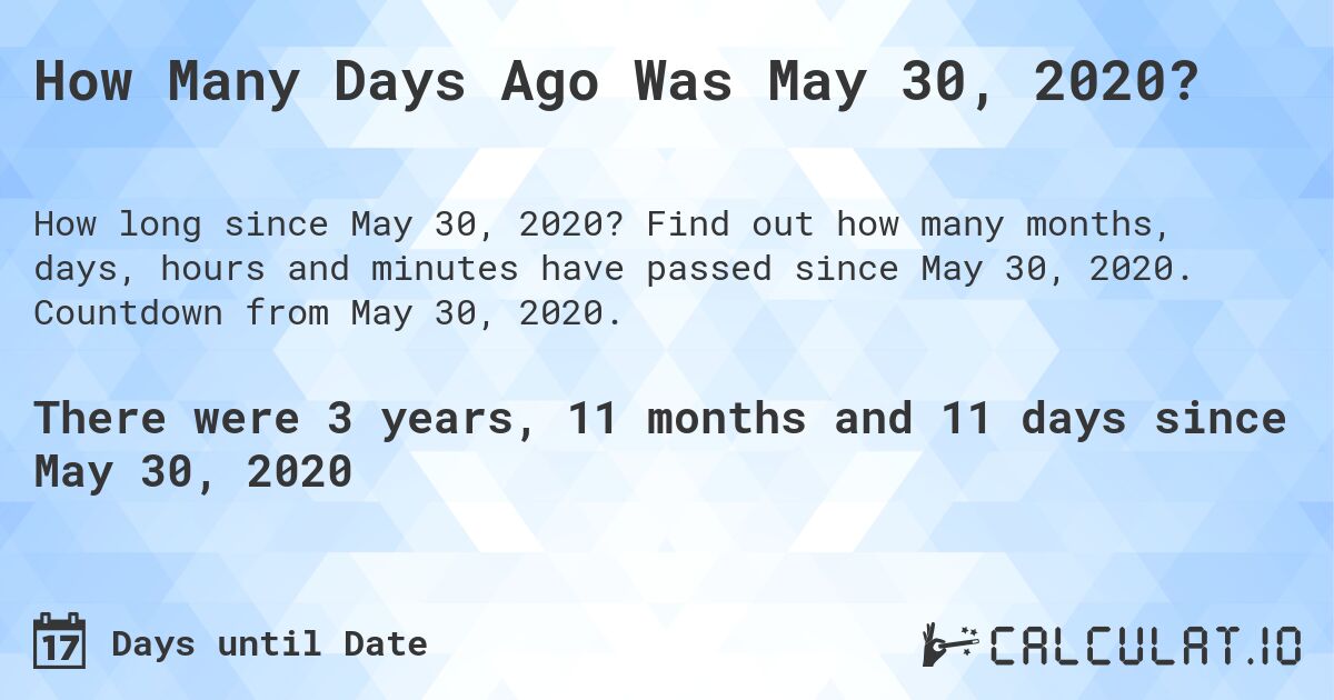 How Many Days Ago Was May 30, 2020?. Find out how many months, days, hours and minutes have passed since May 30, 2020. Countdown from May 30, 2020.