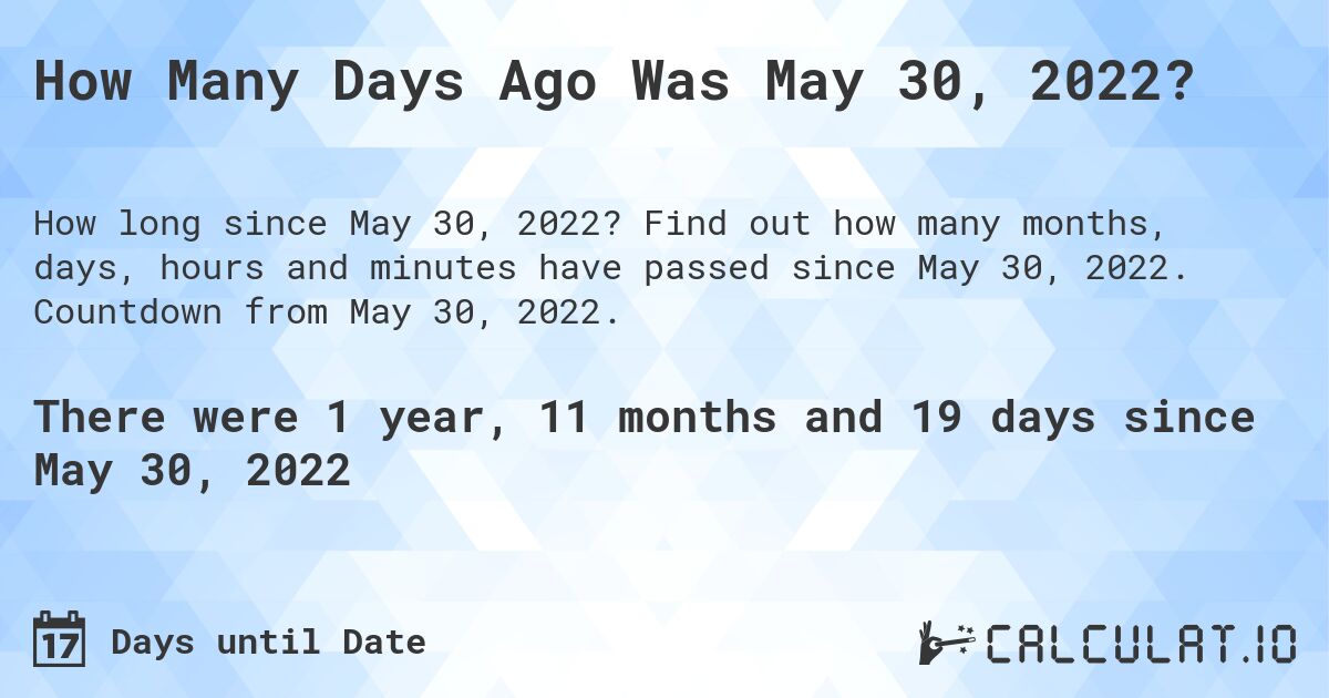 How Many Days Ago Was May 30, 2022?. Find out how many months, days, hours and minutes have passed since May 30, 2022. Countdown from May 30, 2022.