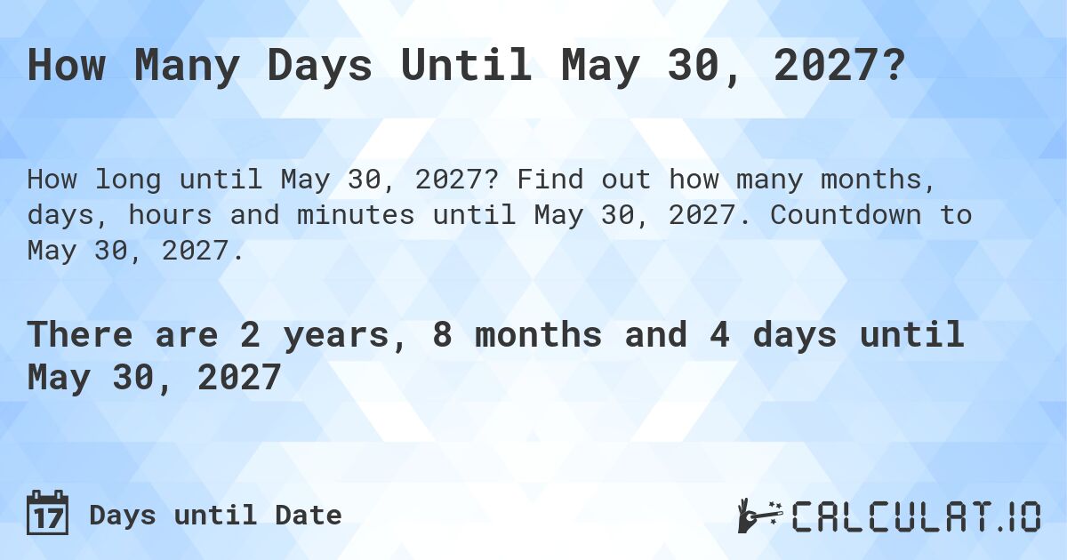 How Many Days Until May 30, 2027?. Find out how many months, days, hours and minutes until May 30, 2027. Countdown to May 30, 2027.