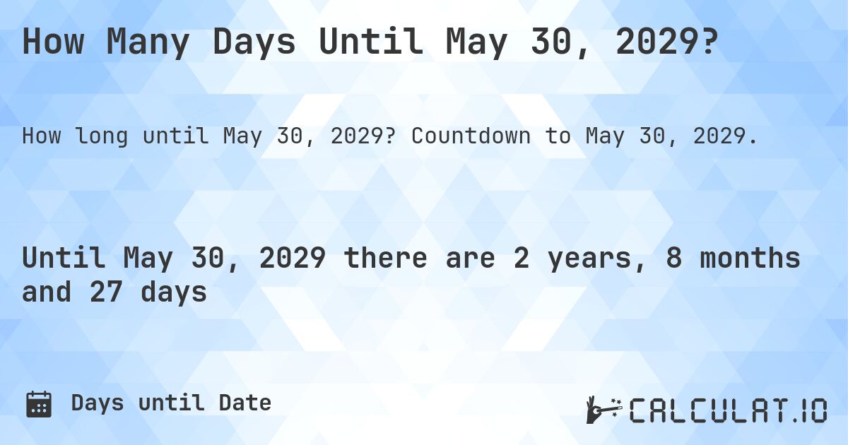 How Many Days Until May 30, 2029?. Countdown to May 30, 2029.