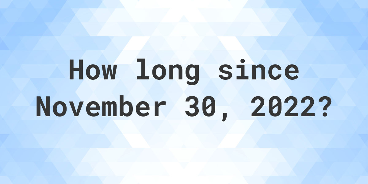 How Many Days Ago Was November 30, 2022? Calculatio