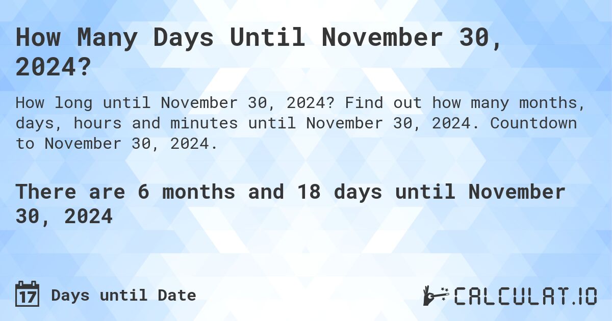 How Many Days Until November 30, 2024?. Find out how many months, days, hours and minutes until November 30, 2024. Countdown to November 30, 2024.