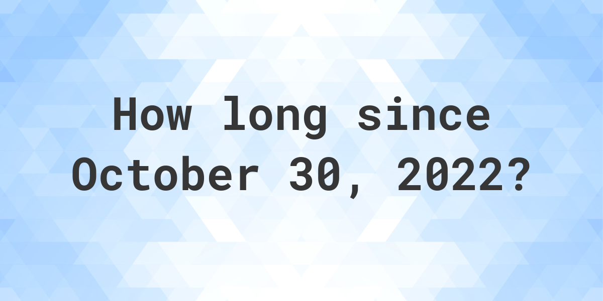 How Many Days Ago Was October 30, 2022? Calculatio