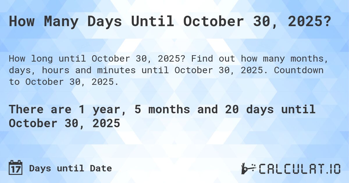 How Many Days Until October 30, 2025?. Find out how many months, days, hours and minutes until October 30, 2025. Countdown to October 30, 2025.