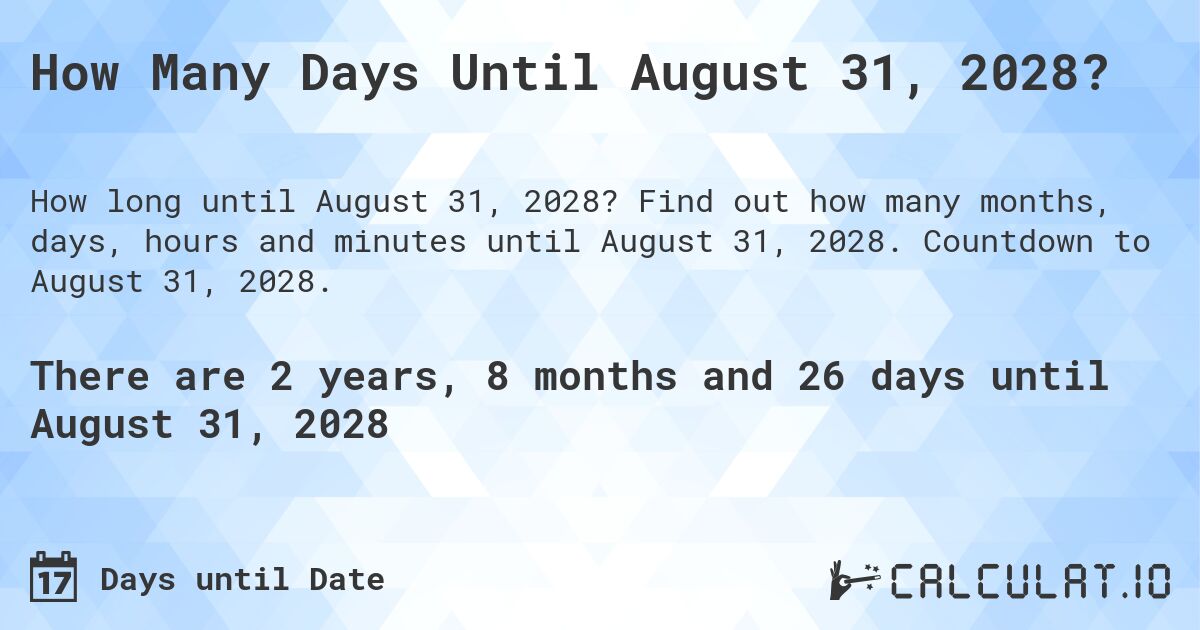 How Many Days Until August 31, 2028?. Find out how many months, days, hours and minutes until August 31, 2028. Countdown to August 31, 2028.