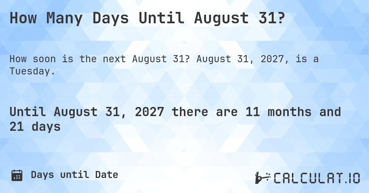 How Many Days Until August 31?. August 31, 2027, is a Tuesday.