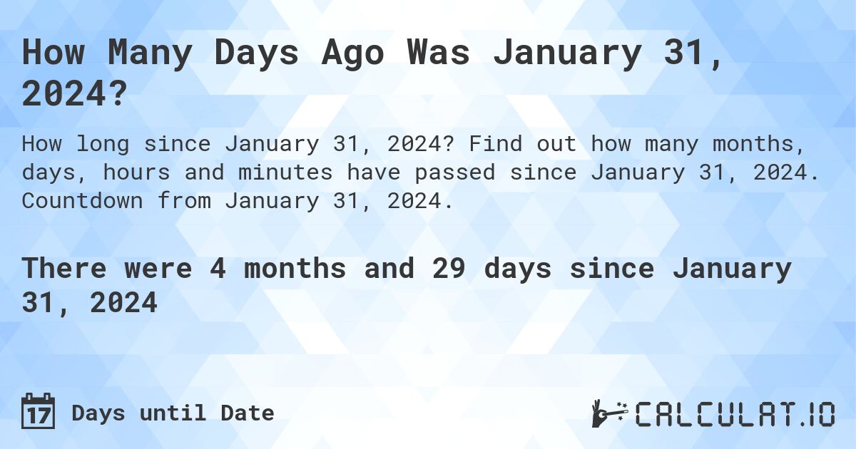 How Many Days Ago Was January 31, 2024?. Find out how many months, days, hours and minutes have passed since January 31, 2024. Countdown from January 31, 2024.