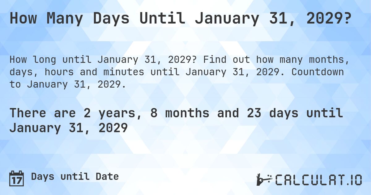 How Many Days Until January 31, 2029?. Find out how many months, days, hours and minutes until January 31, 2029. Countdown to January 31, 2029.