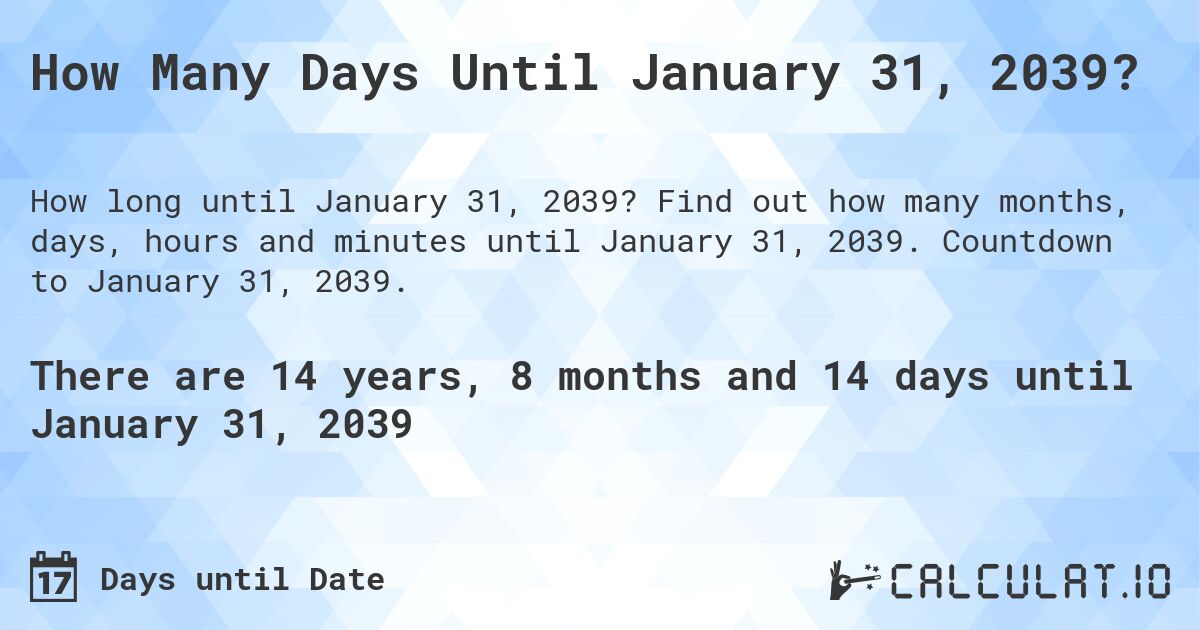 How Many Days Until January 31, 2039?. Find out how many months, days, hours and minutes until January 31, 2039. Countdown to January 31, 2039.