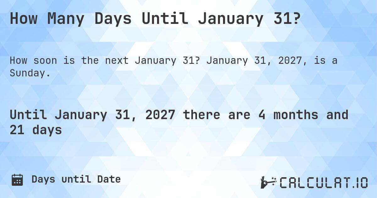 How Many Days Until January 31?. January 31, 2027, is a Sunday.
