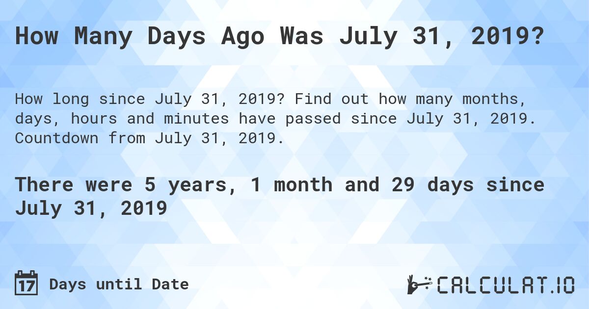 How Many Days Ago Was July 31, 2019?. Find out how many months, days, hours and minutes have passed since July 31, 2019. Countdown from July 31, 2019.