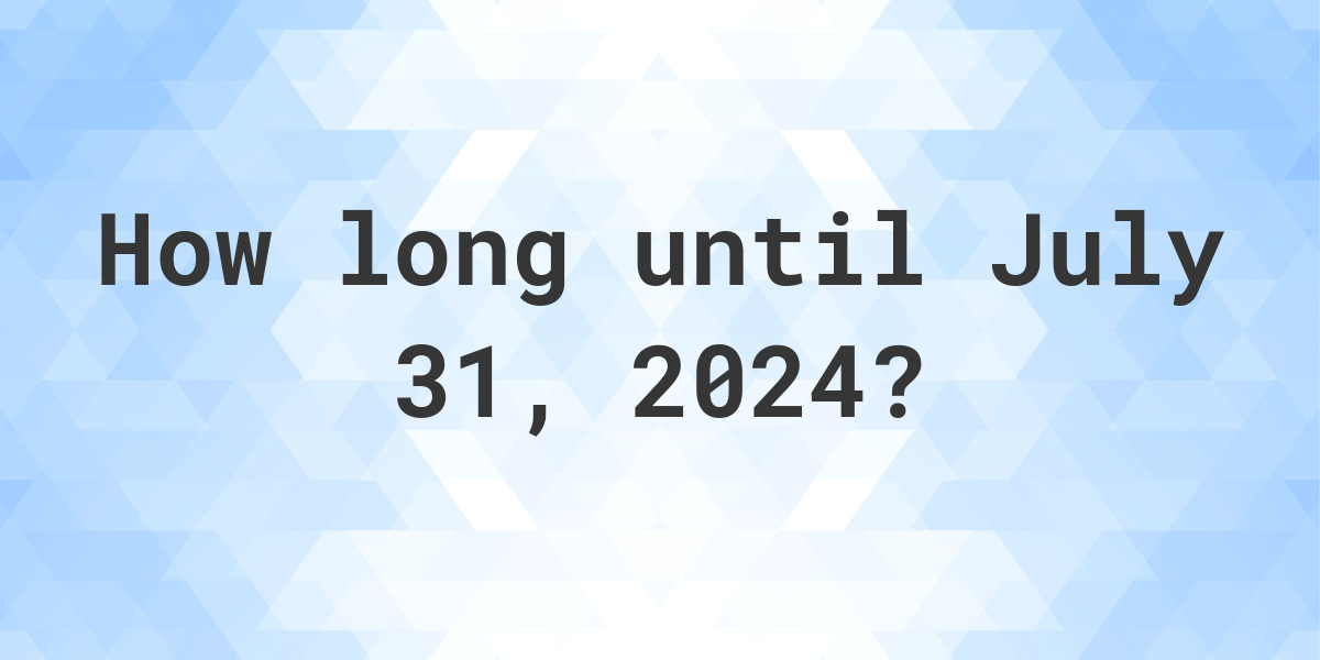 How Many Days Till July 31 2024 Kiah Sallee