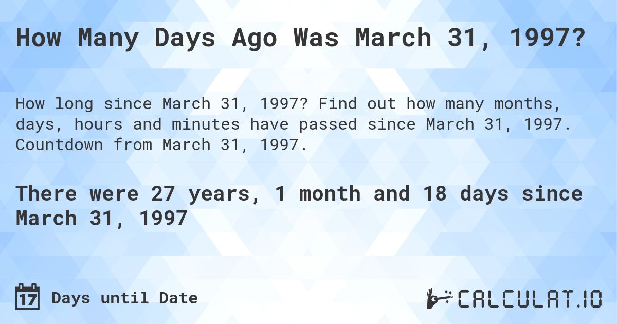 How Many Days Ago Was March 31, 1997?. Find out how many months, days, hours and minutes have passed since March 31, 1997. Countdown from March 31, 1997.