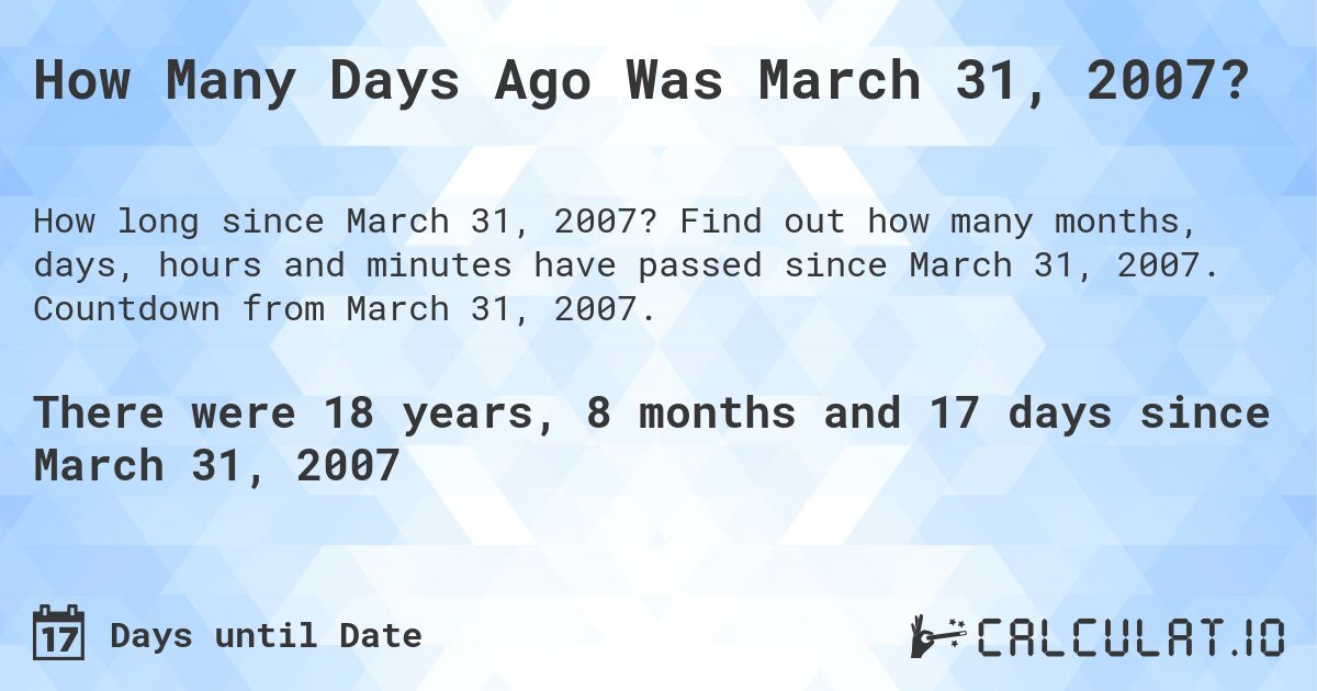 How Many Days Ago Was March 31, 2007?. Find out how many months, days, hours and minutes have passed since March 31, 2007. Countdown from March 31, 2007.